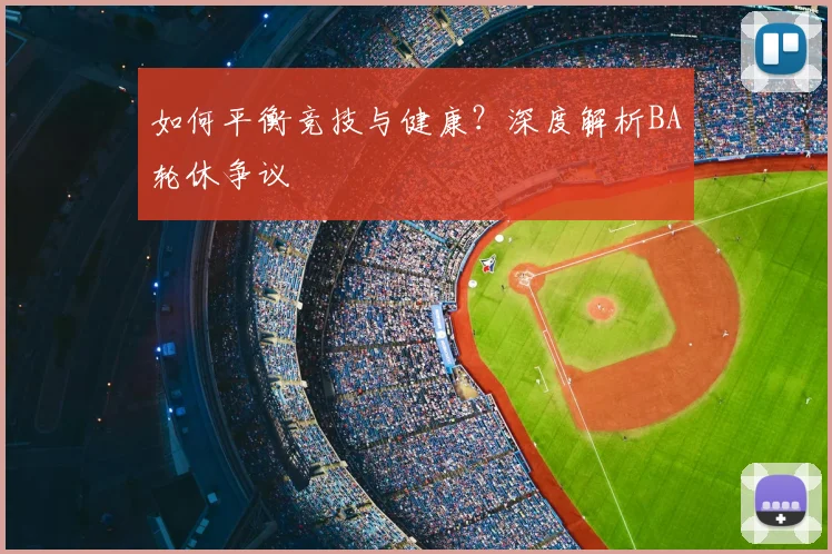 如何平衡竞技与健康？深度解析BA轮休争议